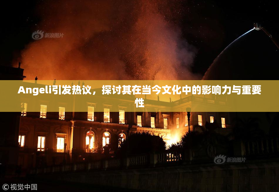 Angeli引发热议，探讨其在当今文化中的影响力与重要性