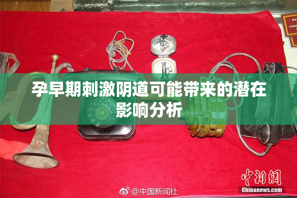 孕早期刺激阴道可能带来的潜在影响分析