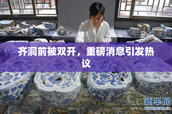 齐洞前被双开，重磅消息引发热议