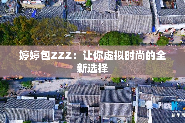 婷婷包ZZZ：让你虚拟时尚的全新选择