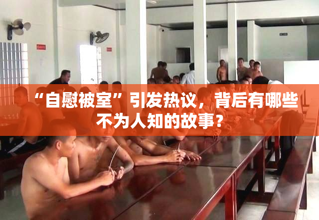 “自慰被室”引发热议，背后有哪些不为人知的故事？