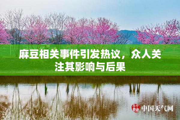 麻豆相关事件引发热议，众人关注其影响与后果