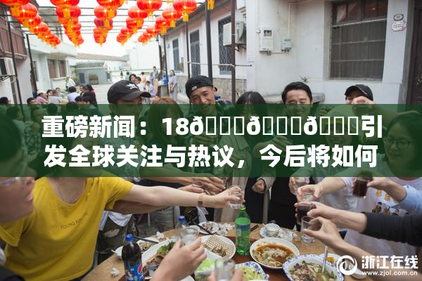 重磅新闻：18🔞🍆🍑引发全球关注与热议，今后将如何发展？