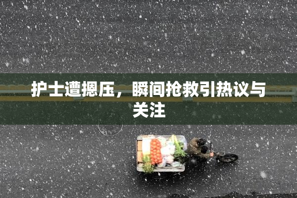 护士遭摁压，瞬间抢救引热议与关注