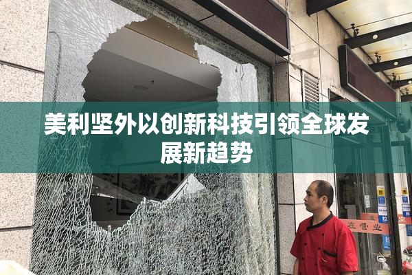 美利坚外以创新科技引领全球发展新趋势
