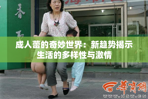 成人蕾的奇妙世界：新趋势揭示生活的多样性与激情