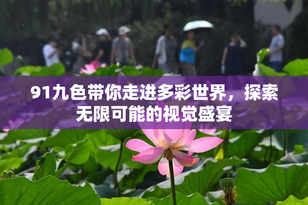 91九色带你走进多彩世界，探索无限可能的视觉盛宴