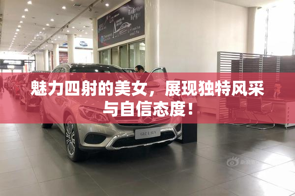 魅力四射的美女，展现独特风采与自信态度！