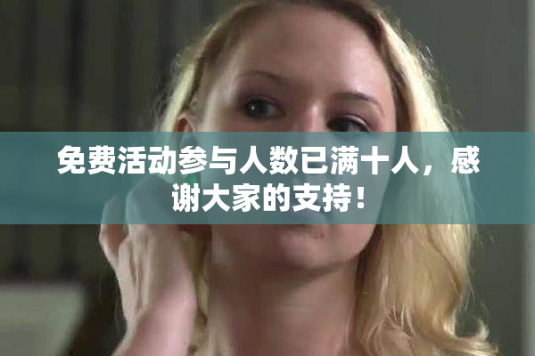 免费活动参与人数已满十人，感谢大家的支持！
