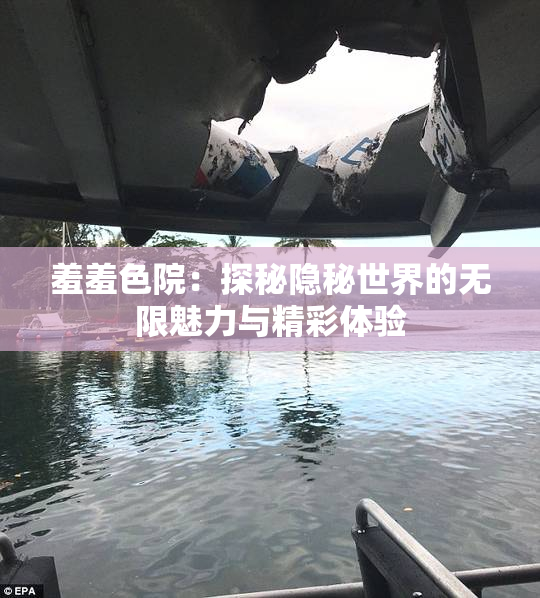 羞羞色院：探秘隐秘世界的无限魅力与精彩体验