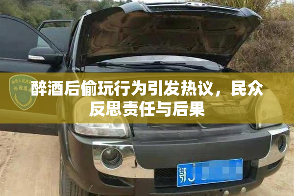 醉酒后偷玩行为引发热议，民众反思责任与后果