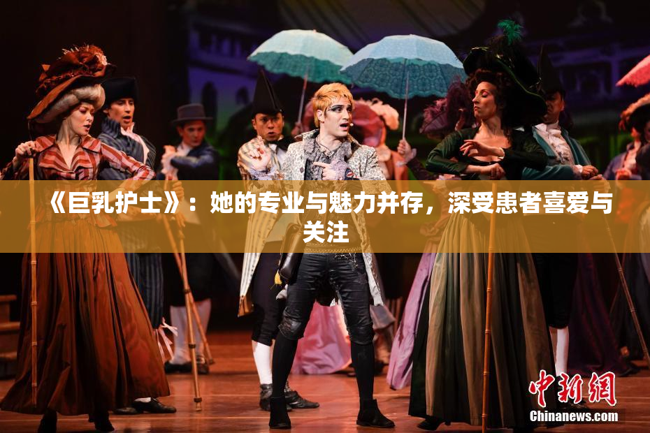 《巨乳护士》：她的专业与魅力并存，深受患者喜爱与关注