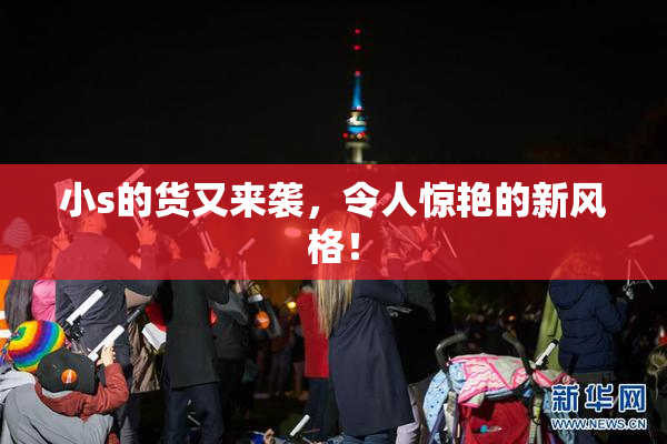 小s的货又来袭，令人惊艳的新风格！