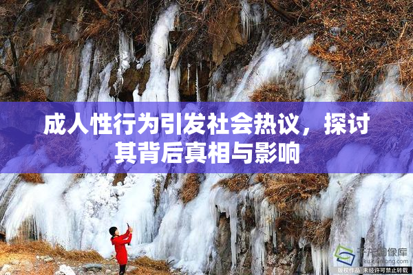 成人性行为引发社会热议，探讨其背后真相与影响