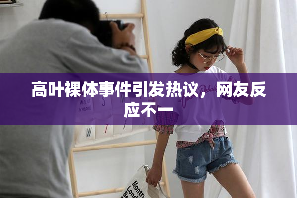 高叶裸体事件引发热议，网友反应不一