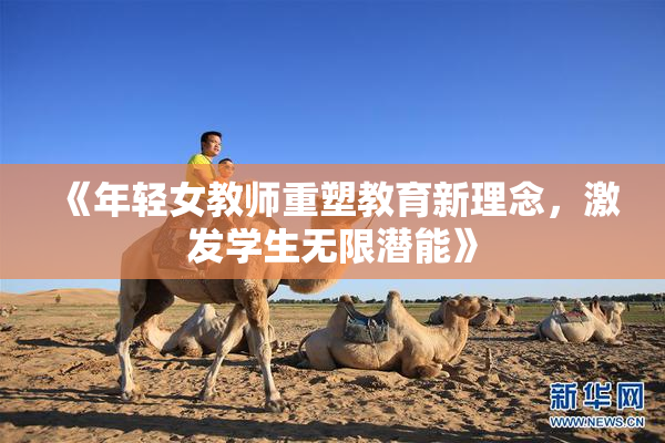 《年轻女教师重塑教育新理念，激发学生无限潜能》