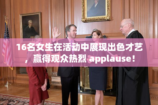 16名女生在活动中展现出色才艺，赢得观众热烈 applause！