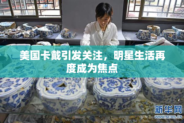 美国卡戴引发关注，明星生活再度成为焦点
