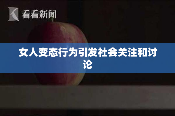 女人变态行为引发社会关注和讨论