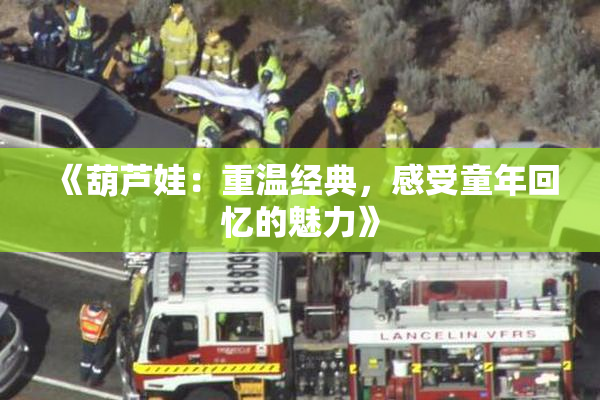 《葫芦娃：重温经典，感受童年回忆的魅力》