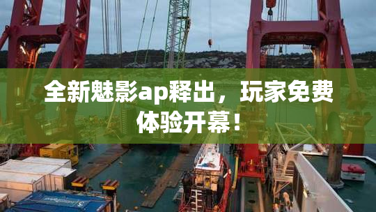 全新魅影ap释出，玩家免费体验开幕！