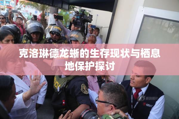 克洛琳德龙蜥的生存现状与栖息地保护探讨