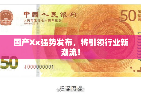 国产Xx强势发布，将引领行业新潮流！