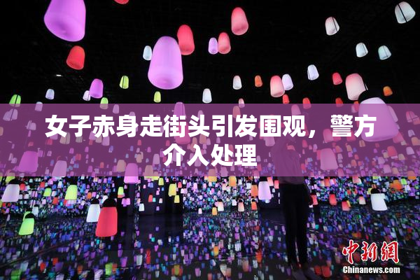 女子赤身走街头引发围观，警方介入处理