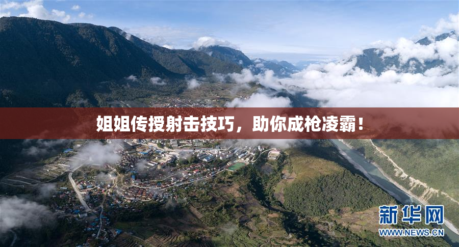 姐姐传授射击技巧，助你成枪凌霸！