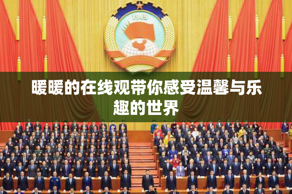 暖暖的在线观带你感受温馨与乐趣的世界