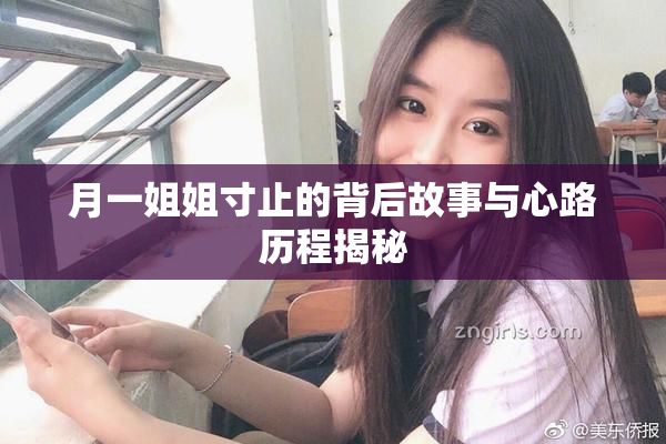 月一姐姐寸止的背后故事与心路历程揭秘
