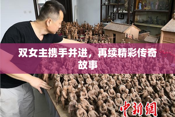 双女主携手并进，再续精彩传奇故事