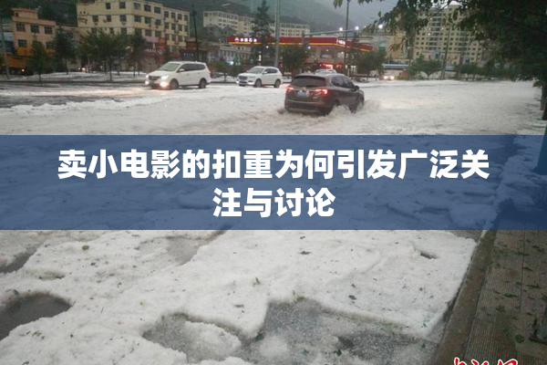 卖小电影的扣重为何引发广泛关注与讨论