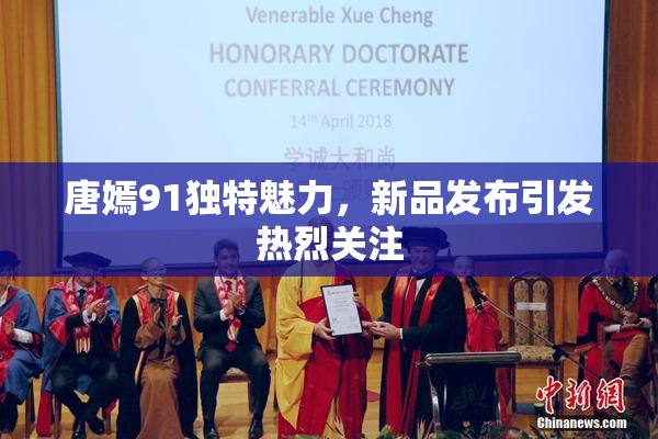 唐嫣91独特魅力，新品发布引发热烈关注