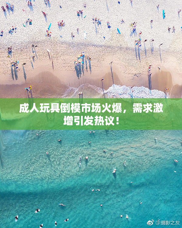 成人玩具倒模市场火爆，需求激增引发热议！