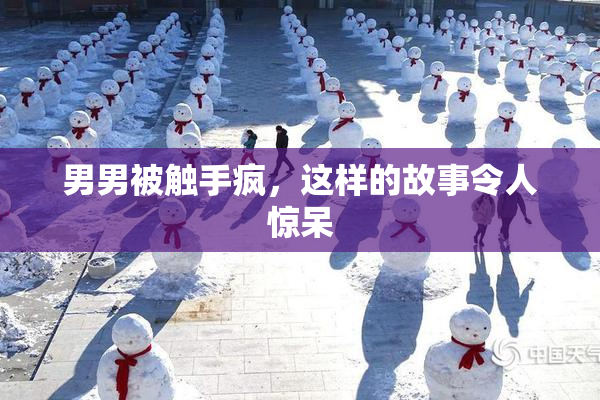 男男被触手疯，这样的故事令人惊呆