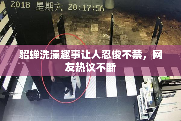 貂蝉洗澡趣事让人忍俊不禁，网友热议不断