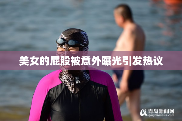 美女的屁股被意外曝光引发热议