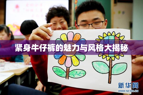 紧身牛仔裤的魅力与风格大揭秘