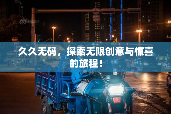 久久无码，探索无限创意与惊喜的旅程！