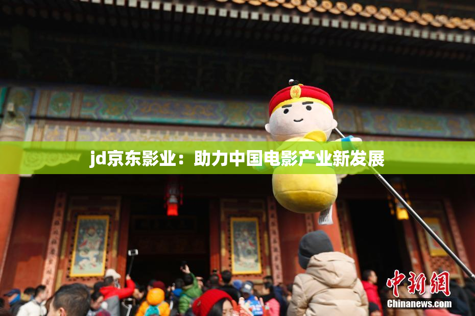 jd京东影业：助力中国电影产业新发展