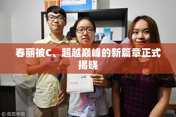春丽被C、超越巅峰的新篇章正式揭晓