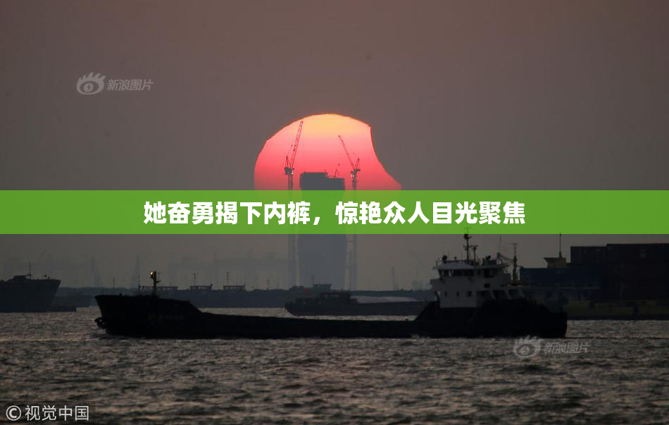 她奋勇揭下内裤，惊艳众人目光聚焦