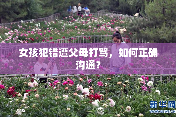 女孩犯错遭父母打骂，如何正确沟通？