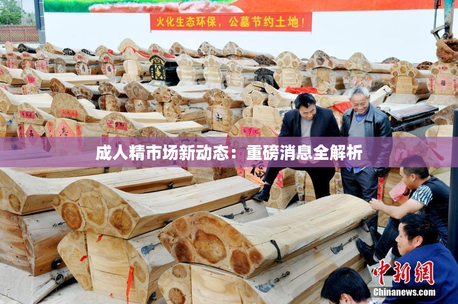 成人精市场新动态：重磅消息全解析