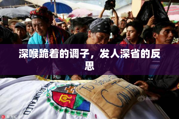 深喉跪着的调子，发人深省的反思