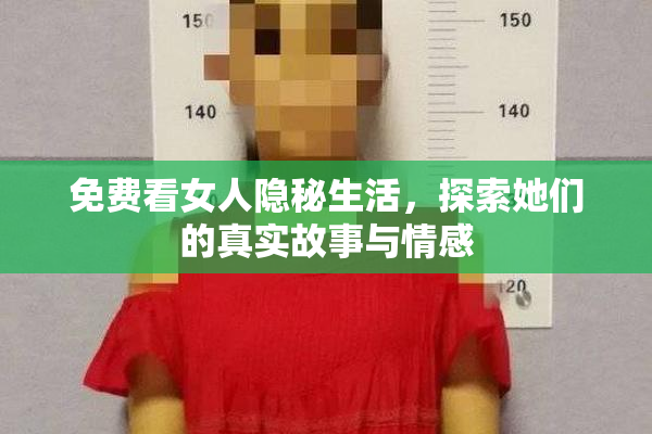免费看女人隐秘生活，探索她们的真实故事与情感
