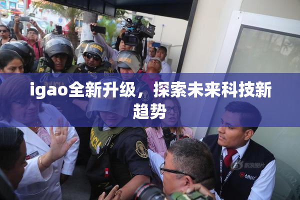 igao全新升级，探索未来科技新趋势