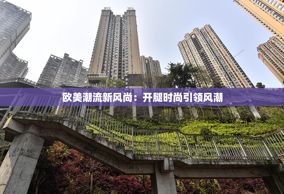 欧美潮流新风尚：开腿时尚引领风潮