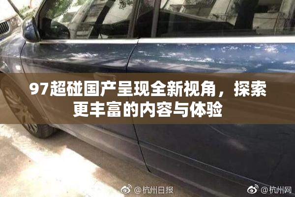 97超碰国产呈现全新视角，探索更丰富的内容与体验